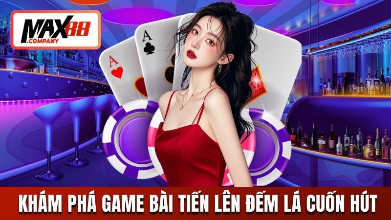Khám phá game bài tiến lên đếm lá cuốn hút khó cưỡng 