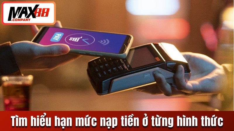 Tìm hiểu hạn mức nạp tiền ở từng hình thức